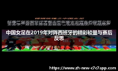 中国女足在2019年对阵西班牙的精彩较量与赛后反思