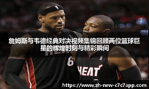 詹姆斯与韦德经典对决视频集锦回顾两位篮球巨星的辉煌时刻与精彩瞬间