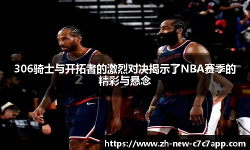 306骑士与开拓者的激烈对决揭示了NBA赛季的精彩与悬念